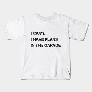 I Can't I Have Plans In The Garage Kids T-Shirt